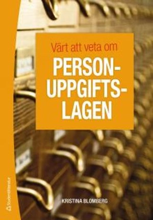 Värt att veta om personuppgiftslagen; Kristina Blomberg; 2012