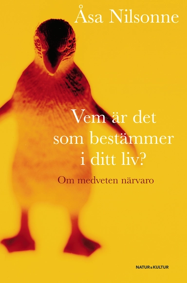 Vem är det som bestämmer i ditt liv? : om medveten närvaro; Åsa Nilsonne; 2007