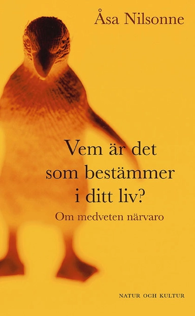 Vem är det som bestämmer i ditt liv? : om medveten närvaro; Åsa Nilsonne; 2004