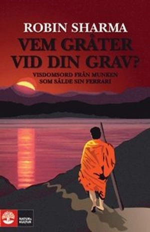 Vem gråter vid din grav? : visdomsord från munken som sålde sin Ferrari; Robin Sharma; 2009