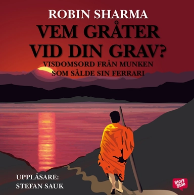 Vem gråter vid din grav? : visdomsord från munken som sålde sin Ferrari; Robin Sharma; 2010