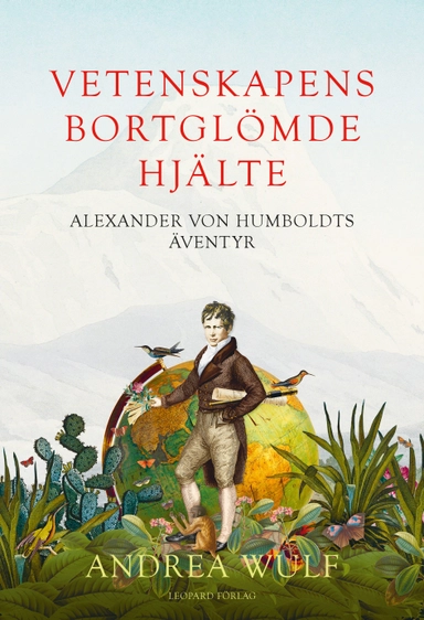 Vetenskapens bortglömde hjälte : Alexander von Humboldts äventyr; Andrea Wulf; 2016