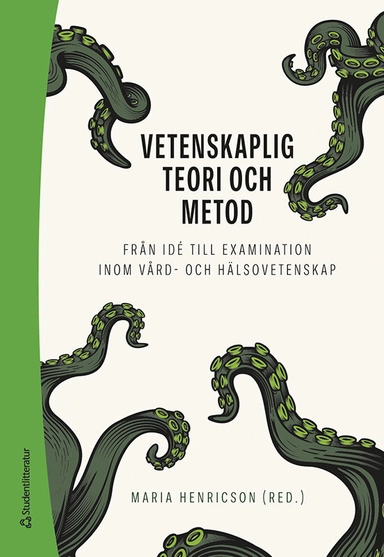 Vetenskaplig teori och metod : från idé till examination inom vård- och hälsovetenskap; Maria Henricson, Lilas Ali, Ewa Andersson, Annika Billhult, Helena Blomberg, Gunilla Borglin, Elisabeth Carlson, Åsa Engström, Karin Falk-Brynhildsen, Febe Friberg, Bengt Fridlund, Ingemar Gunnarsson, Sara Hellberg, Amanda Hellström, Mats Holmberg, Ulla Hällgren Graneheim, Päivi Juuso, Inger K. Holmström, Eva Karin Karlsson, Sofia Kjellström, Catharina Landström, Jan Larsson, Britt-Marie Lindgren, Berit Lundman, Annica Lövenmark, Jan Mårtensson, Carina Persson, Pia Petersson, Gunilla Priebe, Måns Rosén, Margareta Rämgård, Anna Sandgren, Carola Skott, Marie Stenberg, Karin Sundin, Anders Svensson, Victoria Wibeck, Joakim Öhlén; 2023