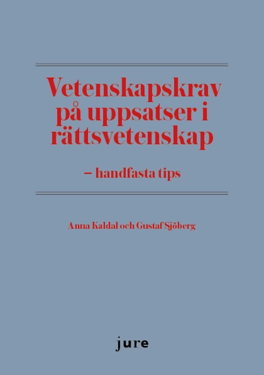 Vetenskapskrav på uppsatser i rättsvetenskap - handfasta tips; Anna Kaldal, Gustaf Sjöberg; 2018