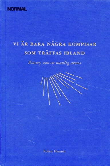 Vi är bara några kompisar som träffas ibland : rotary som en manlig arena; Robert Hamrén; 2007