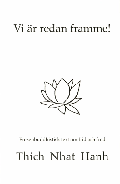 Vi är redan framme! : en zenbuddhistisk text om frid och fred; Thich Nhat Hanh; 2005