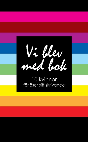 Vi blev med bok : 10 kvinnor förlöser sitt skrivande; Pyret Backman, Katarina Bengtsson, Maria Bengtsson, Villemo Ekman, Ingrid Johansson, Randi Kibsgård, Christina Larsson, Peggy Måbrink, Malin Nilsson, Birgitta Nyström; 2010