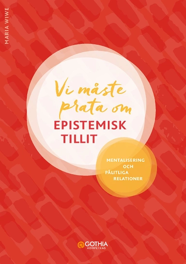 Vi måste prata om epistemisk tillit : mentalisering och pålitliga relationer; Maria Wiwe; 2021