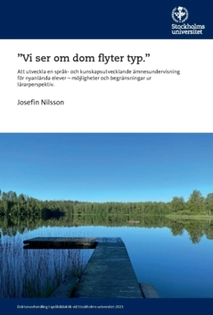 ”Vi ser om dom flyter typ” : att utveckla en språk- och kunskapsutvecklande ämnesundervisning för nyanlända elever – möjligheter och begränsningar ur lärarperspektiv.; Josefin Nilsson; 2024