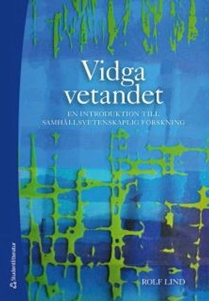 Vidga vetandet : en introduktion till samhällsvetenskaplig forskning; Rolf Lind; 2014