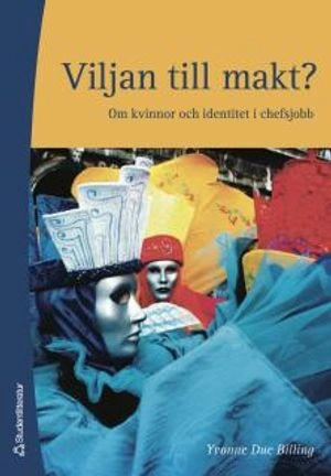 Viljan till makt? : om kvinnor och identitet i chefsjobb; Yvonne Due Billing; 2006