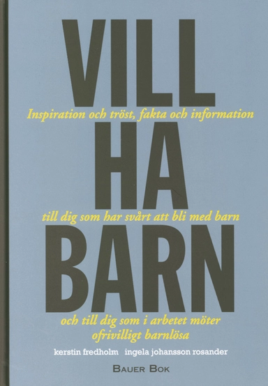 Vill ha barn : inspiration och tröst, fakta och information till dig som har svårt att bli med barn och till dig som i arbetet möter ofrivilligt barnlösa; Kerstin Fredholm, Ingela Johansson Rosander; 2002