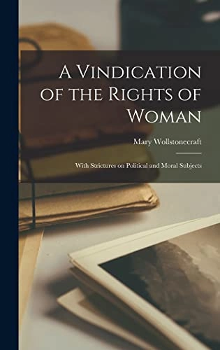 Vindication of the rights of woman : with strictures of political and moral subjects; Mary Wollstonecraft; 1792