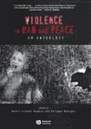 Violence in War and Peace: An Anthology; Editor:Nancy Scheper-Hughes, Editor:Philippe Bourgois; 2003