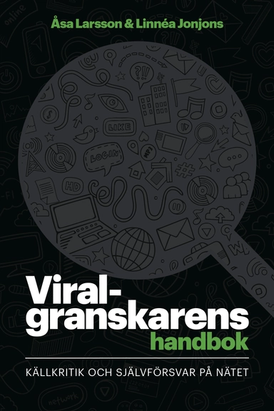 Viralgranskarens handbok : källkritik och självförsvar på nätet; Åsa Larsson, Linnéa Jonsjons; 2018