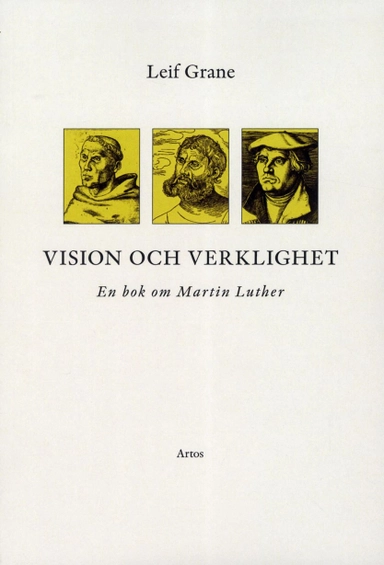 Vision och verklighet : en bok om Martin Luther; Leif Grane; 2012