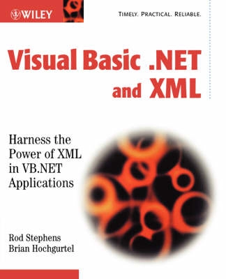 Visual Basic .NET and XML : Harness the Power of XML in VB.NET Applications; Rod Stephens, Brian Hochgurtel; 2002