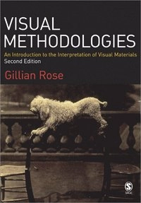 Visual methodologies : an introduction to the interpretation of visual materials; Gillian Rose; 2007