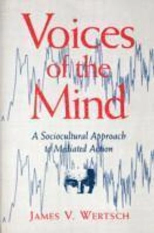 Voices of the mind : a sociocultural approach to mediated action; James V. Wertsch; 1991