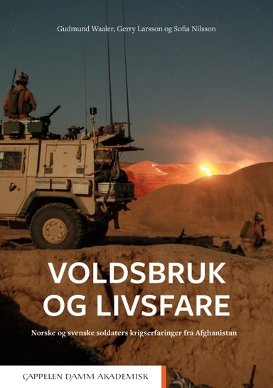 Voldsbruk og livsfare : norske og svenske soldaters krigserfaringer fra Afghanistan; Gudmund Waaler, Gerry Larsson, Sofia Nilsson; 2019