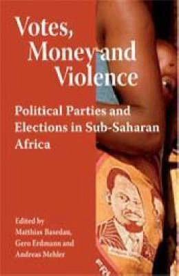 Votes, money and violence : political parties and elections in Sub-Saharan Africa; Gero Erdmann, Matthias Basedau, Andreas Mehler, E. Gyimah-Boadi, Peter Burnell, Vicky Randall, Christof Hartmann, Matthijs Bogaards, Liisa Laakso, Paul Nugent; 2007