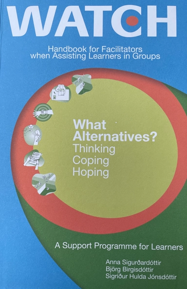 WATCH : what alternatives? : thinking - coping - hoping : handbook for facilitators when assisting learners in groups; Anna Sigurðardóttir; 2004