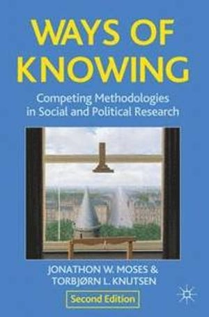 Ways of knowing : competing methodologies in social and political research; Jonathon Wayne Moses; 2012