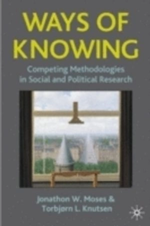 Ways of knowing : competing methodologies in social and political research; Jonathon Wayne Moses; 2007