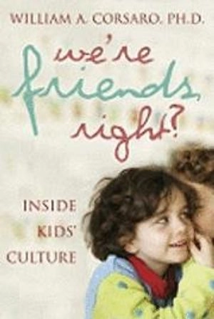 We're friends, right? : inside kids' cultures; William A. Corsaro; 2003