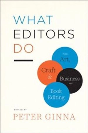 What editors do : the art, craft, and business of book editing; Peter Ginna; 2017