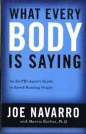 What every body is saying : an ex-FBI agent's guide to speed reading people; Joe Navarro; 2008