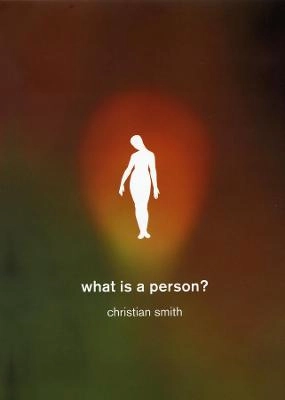 What is a person? : rethinking humanity, social life, and the moral good from the person up; Christian Smith; 2010