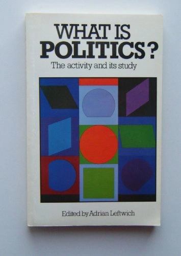 What is politics? : the activity and its study; Adrian Leftwich; 1984