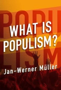 What Is Populism?; Jan-Werner Muller, Jan-Werner Muller; 2016