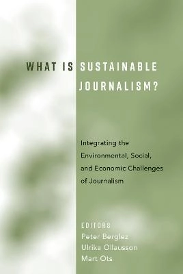 What is sustainable journalism? : integrating the environmental, social, and economic challenges of journalism; Peter Berglez, Ulrika Olausson, Mart Ots; 2017