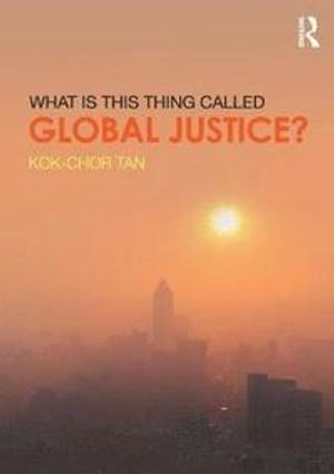 What is this thing called global justice?; Kok-Chor Tan; 2017