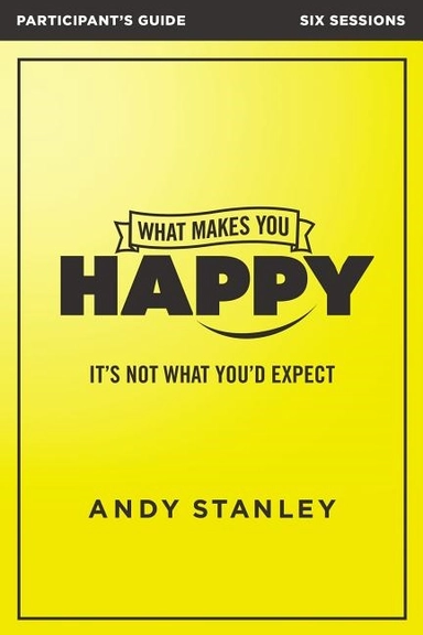 What makes you happy participants guide - its not what youd expect; Andy Stanley; 2017