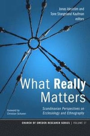 What really matters : Scandinavian perspectives on ecclesiology and ethnography; Jonas Ideström, Tone Stangeland Kaufman, Christian Scharen; 2018