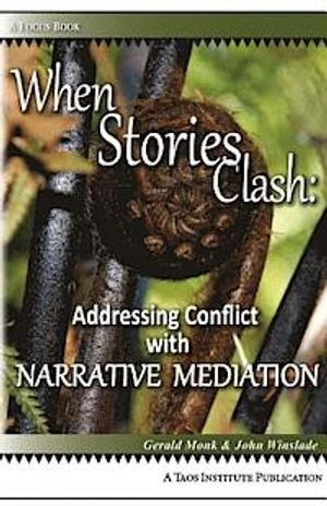 When stories clash : addressing conflict with narrative mediation; Gerald Monk, John. Winslade; 2013