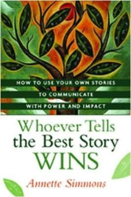 Whoever tells the best story wins : how to use your own stories to communicate with power and impact; Annette. Simmons; 2007