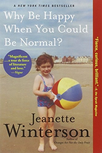 Why Be Happy When You Could Be Normal?; Jeanette Winterson; 2013