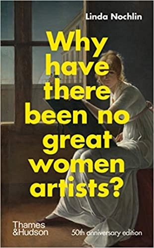 Why Have There Been No Great Women Artists?; Linda Nochlin; 2021