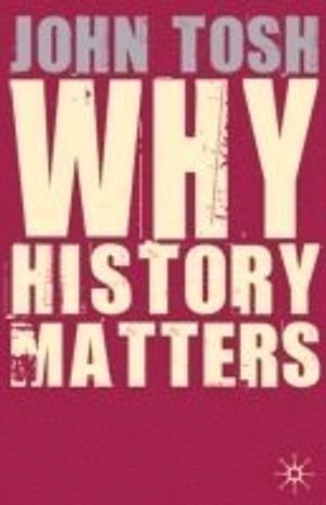 Why history matters; John Tosh; 2008