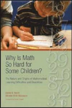 Why is math so hard for some children? : the nature and origins of mathematical learning difficulties and disabilities; Daniel B. Berch, Michèle M. M. Mazzocco; 2007