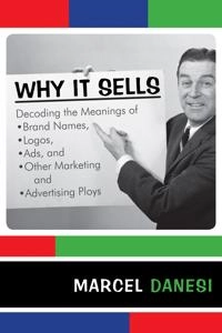 Why it sells : decoding the meanings of brand names, logos, ads, and other marketing and advertising ploys; Marcel Danesi; 2008