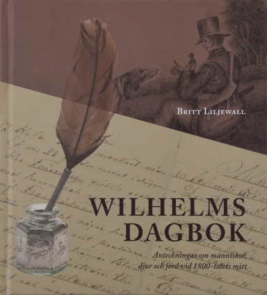 Wilhelms dagbok: Anteckningar om människor, djur och natur vid 1800-talets mitt; Britt Liljewall; 2021