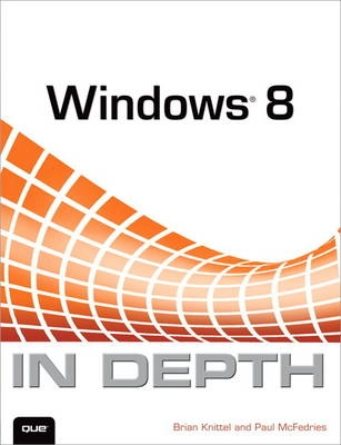 Windows 8 In Depth; Knittel, Brian, McFedries, Paul; 2012