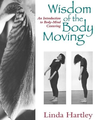 Wisdom of the Body Moving; Linda Hartley; 1995