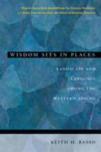 Wisdom sits in places : landscape and language among the Western Apache; Keith H. Basso; 1996