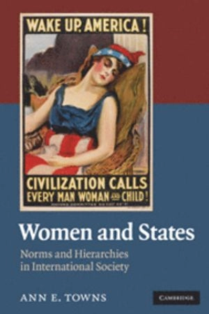 Women and states : norms and hierarchies in international society; Ann E. Towns; 2010